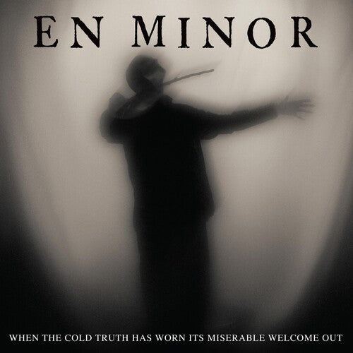 En Minor: When The Cold Truth Has Worn Its Miserable Welcome Out { Vinyl }