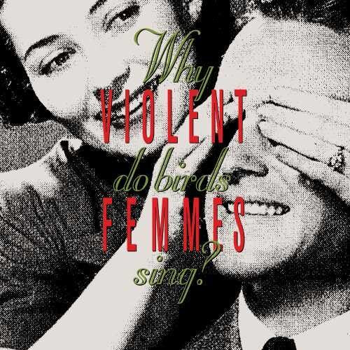 Violent Femmes: Why Do Birds Sing? { Vinyl }