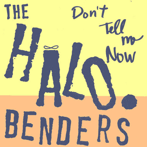 The Halo Benders: Don't Tell Me Now { Vinyl }